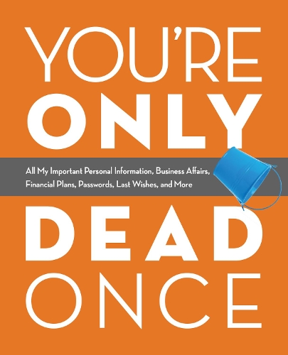 Бумажная книга «You're Only Dead Once: All My Important Personal Information, Business Affairs, Financial Plans, Passwords, Last Wishes, and More», автор Редакторы Ulysses Press - фото №1
