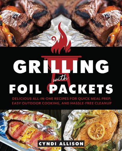 Бумажная книга «Grilling with Foil Packets: Delicious All-in-One Recipes for Quick Meal Prep, Easy Outdoor Cooking, and Hassle-Free Cleanup», автор Синди Эллисон - фото №1