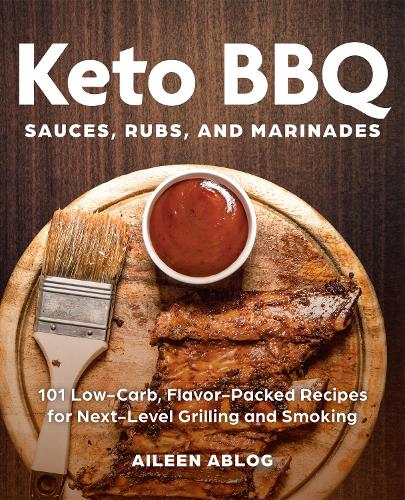Паперова книга «Keto BBQ Sauces, Rubs, and Marinades: 101 Low-Carb, Flavor-Packed Recipes for Next-Level Grilling and Smoking», автор Айлін Аблог - фото №1