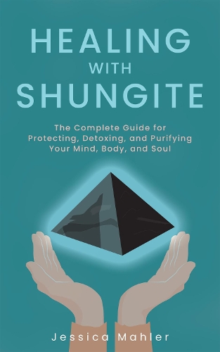 Паперова книга «Healing with Shungite: The Complete Guide for Protecting, Detoxing, and Purifying Your Mind, Body, and Soul», автор Джессіка Малер - фото №1