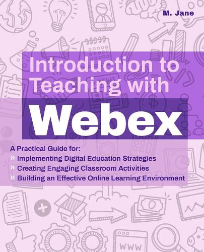 Паперова книга «Introduction To Teaching With Webex: A Practical Guide for Implementing Digital Education Strategies, Creating Engaging Classroom Activities, and Building an Effective Online Learning Environment», автор M. Джейн - фото №1