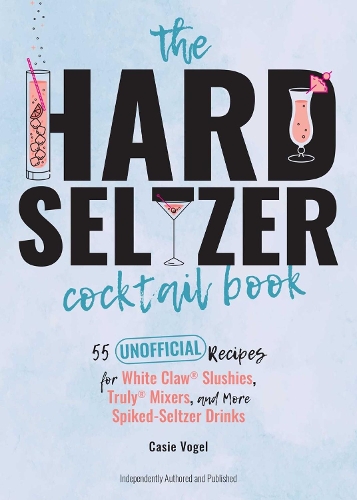 Бумажная книга «The Hard Seltzer Cocktail Book: 50 Unofficial Recipes For White Claw Slushies, Truly Mixers, and More Spiked-Seltzer Drinks.», автор Кэсси Фогель - фото №1