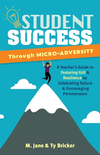 Бумажная книга «Student Success Through Micro-adversity: A Teacher's Guide to Fostering Grit and Resilience by Celebrating Failure and Encouraging Perseverance», авторов M. Джейн, Тай Брикер - фото №1
