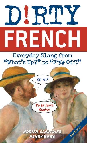 Бумажная книга «Dirty French: Second Edition: Everyday Slang from 'What's Up?' to 'F*%# Off!'», авторов Адриен Клотриер, Генри Роу - фото №1