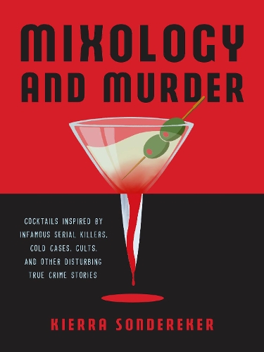 Паперова книга «Mixology And Murder: Cocktails Inspired by Infamous Serial Killers, Cold Cases, Cults, and Other Disturbing True Crime Stories», автор Кієра Сондеркер - фото №1