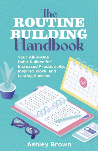 Бумажная книга «Routine Building Handbook: Your All-in-One Habit Builder for Increased Productivity, Inspired Work, and Lasting Success», автор Эшли Браун - фото №1