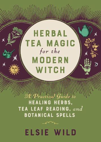 Бумажная книга «Herbal Tea Magic For The Modern Witch: A Practical Guide to Healing Herbs, Tea Leaf Reading, and Botanical Spells», автор Элси Уайлд - фото №1