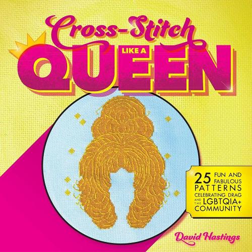 Бумажная книга «Cross-stitch Like A Queen: 25 Fun and Fabulous Patterns Celebrating Drag and the LGBTQIA+ Community», автор Дэвид Хастингс - фото №1