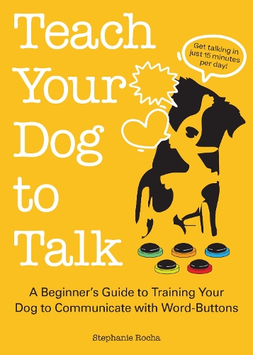 Бумажная книга «Teach Your Dog To Talk: A Beginner's Guide to Training Your Dog to Communicate with Word-Buttons», автор Стефани Роча - фото №1