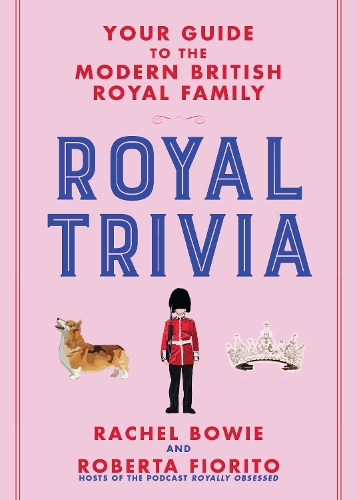 Бумажная книга «Royal Trivia: Your Guide to the Modern British Royal Family», авторов Рэйчел Боуи, Роберта Фиорито - фото №1