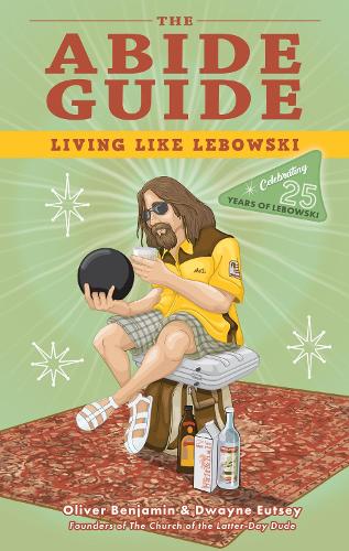 Бумажная книга «The Abide Guide: Living Like Lebowski (Special Edition)», авторов Дуэйн Ютси, Оливер Бенджамин - фото №1