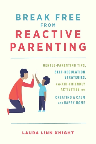 Бумажная книга «Break Free From Reactive Parenting: Gentle-Parenting Tips, Self-Regulation Strategies, and Kid-Friendly Activities for Creating and Calm and Happy Home», автор Лаура Линн Найт - фото №1