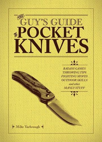 Паперова книга «The Guy's Guide to Pocket Knives: Badass Games, Throwing Tips, Fighting Moves, Outdoor Skills and Other Manly Stuff», автор Майк Ярброу - фото №1