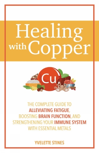 Паперова книга «Healing With Copper: The Complete Guide to Alleviating Fatigue, Boosting Brain Function, and Strengthening Your Immune System with Essential Metals», автор Іветт Стайнс - фото №1