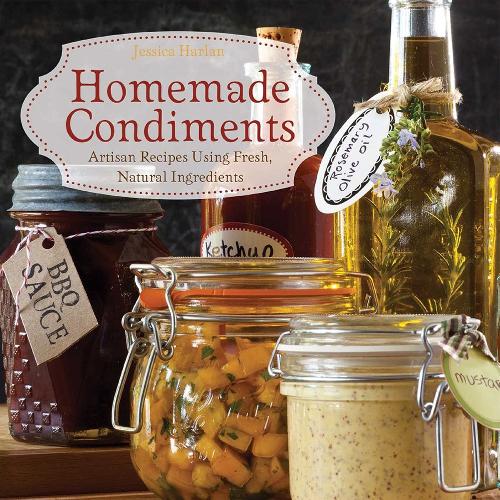 Бумажная книга «Homemade Condiments: Artisan Recipes Using Fresh, Natural Ingredients», автор Джессика Харлан - фото №1