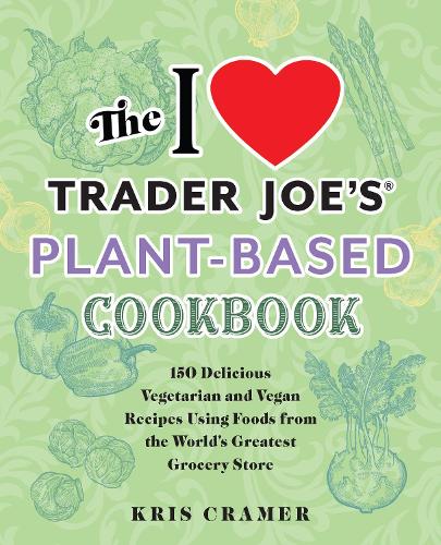 Бумажная книга «The I Love Trader Joe's Plant-based Cookbook: 150 Delicious Vegetarian and Vegan Recipes Using Foods from the World's Greatest Grocery Store», автор Крис Крамер - фото №1