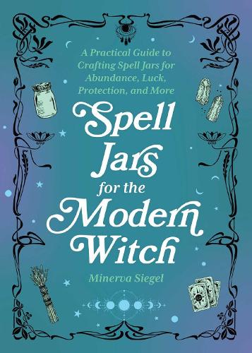Бумажная книга «Spell Jars for the Modern Witch: A Practical Guide to Crafting Spell Jars for Abundance, Luck, Protection, and More», автор Минерва Сигель - фото №1