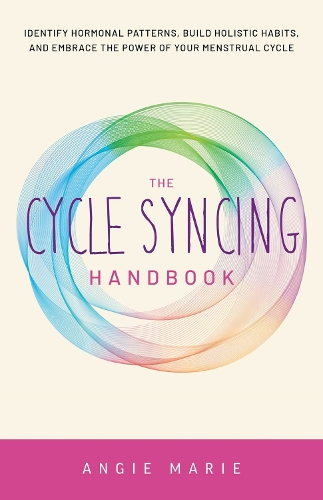 Бумажная книга «The Cycle Syncing Handbook: Identify Hormonal Patterns, Build Holistic Habits, and Embrace the Power of Your Menstrual Cycle», автор Энджи Мари - фото №1