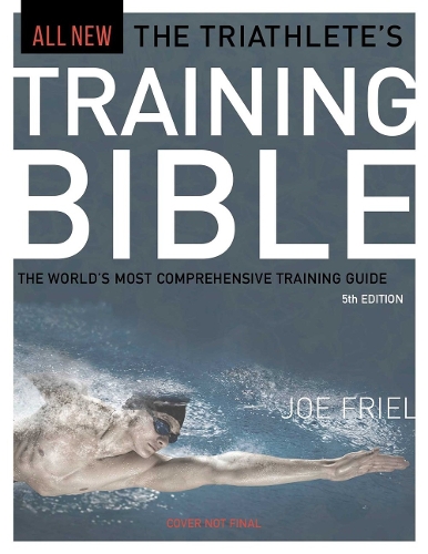 Бумажная книга «The Triathlete's Training Bible: The World's Most Comprehensive Training Guide, 5th Edition», автор Джо Фрил - фото №1