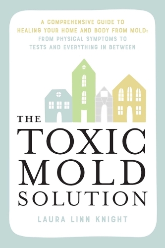 Бумажная книга «The Toxic Mold Solution: A Comprehensive Guide to Healing Your Home and Body from Mold: From Physical Symptoms to Tests and Everything in Between», автор Лаура Линн Найт - фото №1