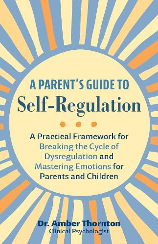 Паперова книга «A Parent's Guide To Self-regulation: A Practical Framework for Breaking the Cycle of Dysregulation and Masting Emotions for Parents and Children» - фото №1