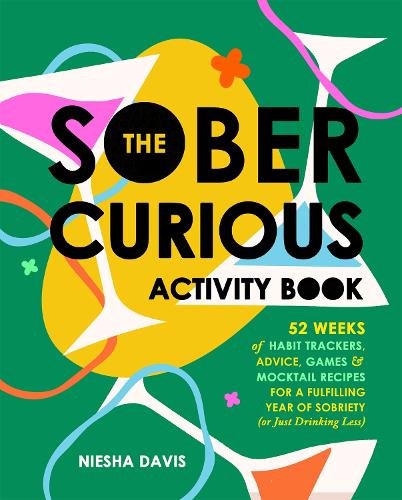 Паперова книга «The Sober Curious Activity Book: 52 Weeks of Habit Trackers, Advice, Games, and Mocktail Recipes for a Fulfilling Year of Sobriety (or Just Drinking Less)», автор Нієша Девіс - фото №1