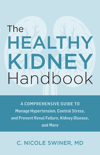 Бумажная книга «The Healthy Kidney Handbook: A Comprehensive Guide to Manage Hypertension, Control Stress, and Prevent Renal Failure, Kidney Disease, and More», автор C. Николь Свинер - фото №1