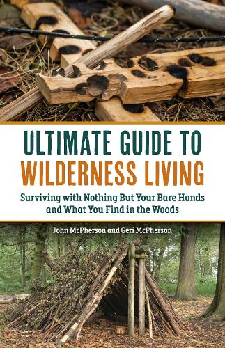 Бумажная книга «The Ultimate Guide to Wilderness Living: Surviving with Nothing But Your Bare Hands and What You Find in the Woods», авторов Джери Макферсон, Джон Макферсон - фото №1