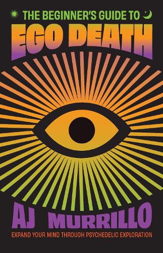 Бумажная книга «The Beginner's Guide to Ego Death: Expand Your Mind Through Psychedelic Exploration (Guides to Psychedelics & More)», автор Эй Джей Муррилло - фото №1