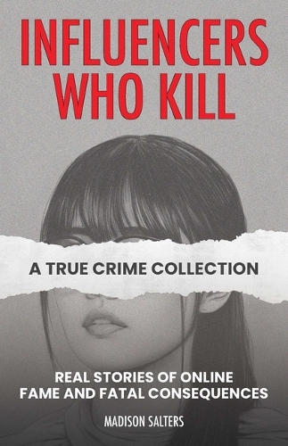 Бумажная книга «Influencers Who Kill: A True Crime Collection: Real Stories of Online Fame and Fatal Consequences», автор Мэдисон Солтерс - фото №1