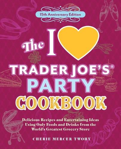 Бумажная книга «The I Love Trader Joe's Party Cookbook: 15th Anniversary Edition: Delicious Recipes and Entertaining Ideas Using Only Foods and Drinks from the World's Greatest Grocery Store», автор Шери Мерсер Туохи - фото №1