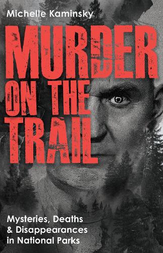 Бумажная книга «Murder on the Trail: Mysteries, Deaths, and Disappearances in National Parks (Featuring Gabby Petito, Toni Henthorn, Gary Michael Hilton, and More)», автор Мишель Камински - фото №1
