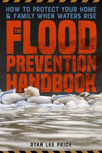 Бумажная книга «The Flood Prevention Handbook: How to Protect Your Home and Family When Waters Rise», автор Райан Ли Прайс - фото №1