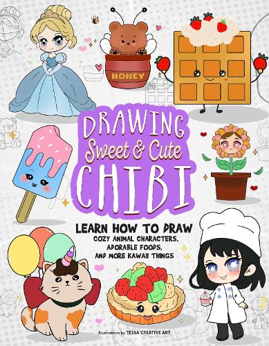 Паперова книга «Drawing Sweet and Cute Chibi: Learn How to Draw Cozy Animal Characters, Adorable Foods, and More Kawaii Things (How to Draw Books)», автор Tessa Creative Art - фото №1