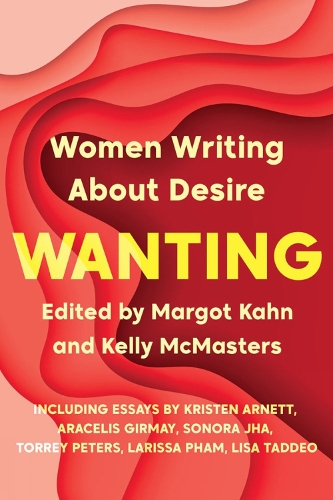 Бумажная книга «Wanting: Women Writing About Desire», авторов Келли Макмастерс, Марго Кан - фото №1