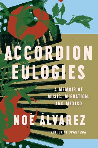 Бумажная книга «Accordion Eulogies: A Memoir of Music, Migration, and Mexico», автор Ноэ Альварес - фото №1