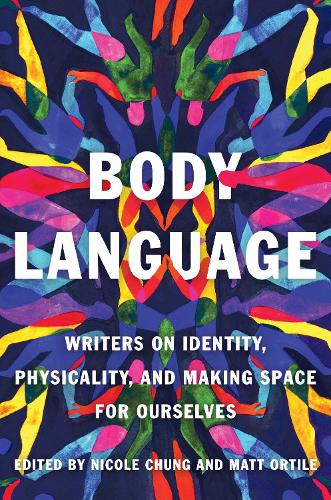 Бумажная книга «Body Language: Writers on Identity, Physicality, and Making Space for Ourselves», авторов Мэтт Ортил, Николь Чанг - фото №1