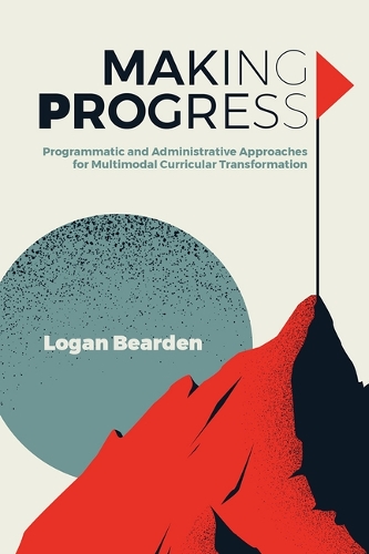 Бумажная книга «Making Progress: Programmatic and Administrative Approaches for Multimodal Curricular Transformation», автор Логан Бирден - фото №1