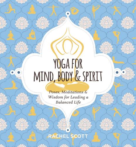 Бумажная книга «Yoga for Mind, Body and   Spirit: Poses, Meditations and   Wisdom for Leading a Balanced Life», автор Рэйчел Скотт - фото №1