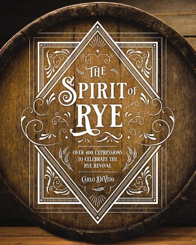 Бумажная книга «The Spirit of Rye: Over 300 Expressions to Celebrate the Rye Revival», автор Карло Де Вито - фото №1
