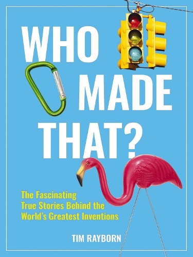 Бумажная книга «Who Made That?: The Fascinating True Stories Behind the World's Greatest Inventions», автор Тим Рейборн - фото №1