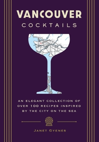 Паперова книга «Vancouver Cocktails: An Elegant Collection of Over 100 Recipes Inspired by the City on the Sea», автор Джанет Гьєнес - фото №1