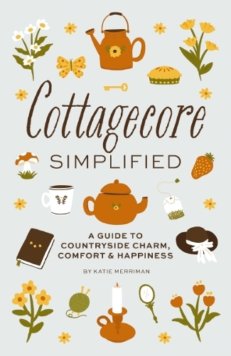 Бумажная книга «Cottagecore Simplified: A Guide to Countryside Charm, Comfort and   Happiness», автор Кэти Мерриман - фото №1