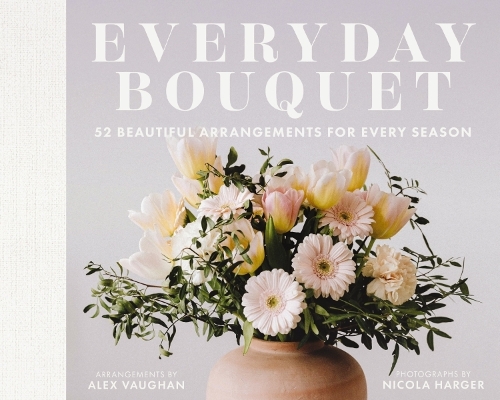 Бумажная книга «Everyday Bouquet: 52 Beautiful Arrangements for Every Season», автор Алекс Воган - фото №1