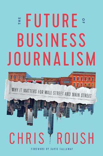 Бумажная книга «The Future of Business Journalism: Why It Matters for Wall Street and Main Street», автор Крис Роуш - фото №1