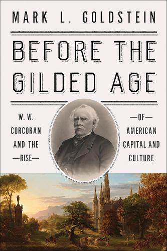 Бумажная книга «Before the Gilded Age: W. W. Corcoran and the Rise of American Capital and Culture», автор Марк Л. Гольдштейн - фото №1