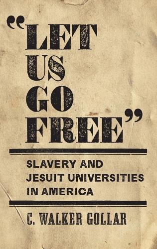 Бумажная книга «"Let Us Go Free": Slavery and Jesuit Universities in America», автор К. Уокер Голлар - фото №1
