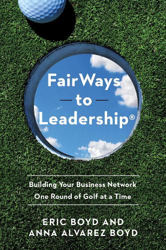 Бумажная книга «FairWays to Leadership®: Building Your Business Network One Round of Golf at a Time», авторов Анна Альварес Бойд, Эрик Бойд - фото №1