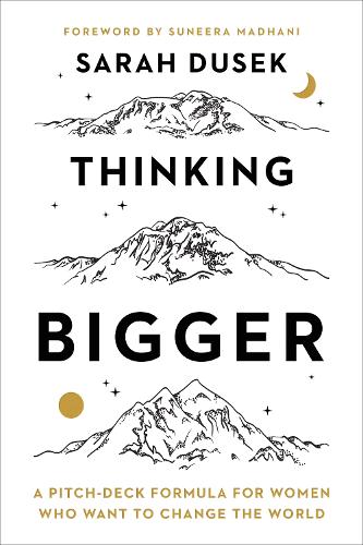 Бумажная книга «Thinking Bigger: A Pitch-Deck Formula for Women Who Want to Change the World», автор Сара Дусек - фото №1