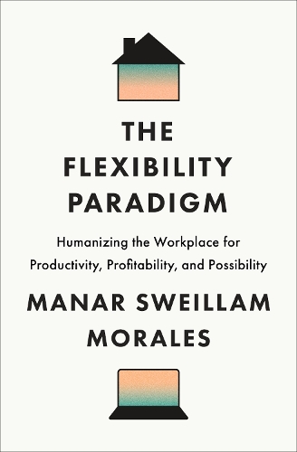 Бумажная книга «The Flexibility Paradigm: Humanizing the Workplace for Productivity, Profitability, and Possibility», автор Манар Свейлам Моралес - фото №1